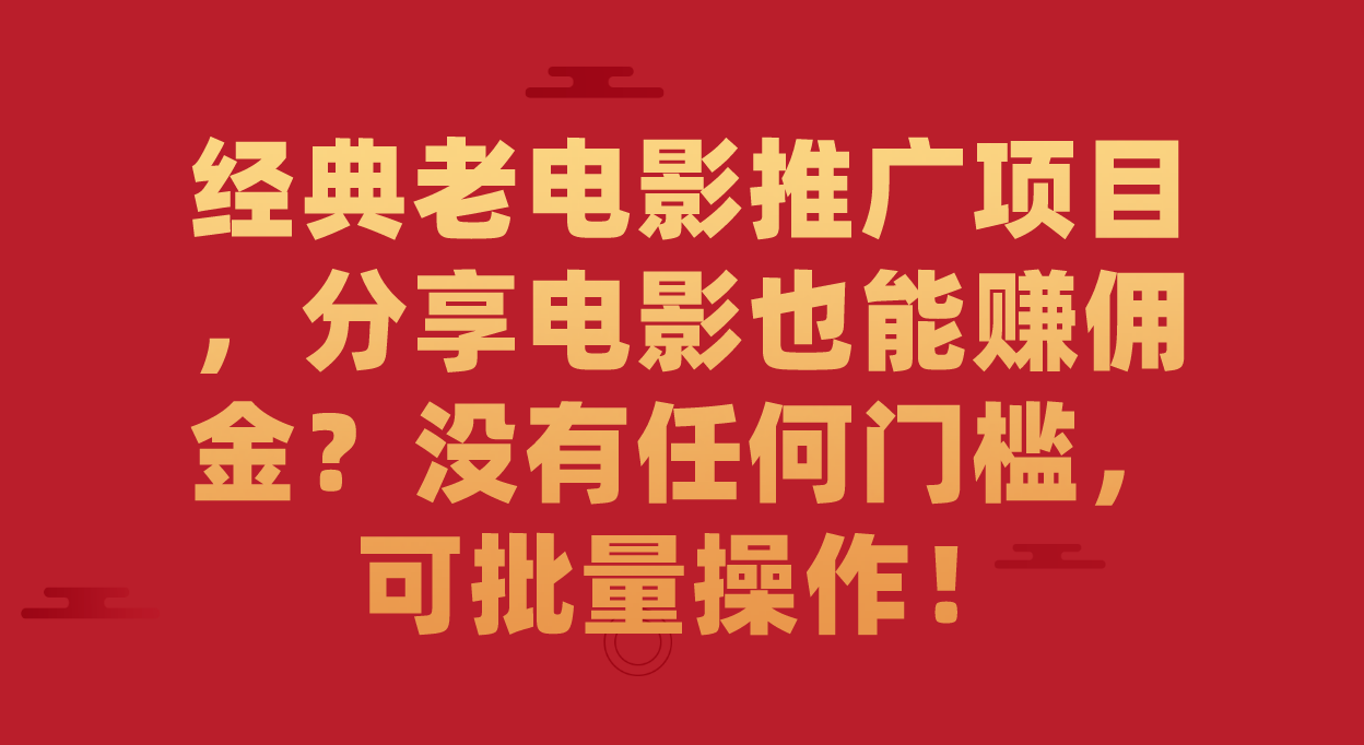 经典老电影推广项目，分享电影也能赚佣金？没有任何门槛，可批量操作！-让一部分人先富起来默财创业网