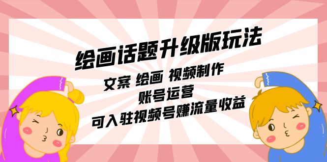 绘画话题升级版玩法：文案 绘画 视频制作 账号运营 可入驻视频号赚流量收益-让一部分人先富起来默财创业网