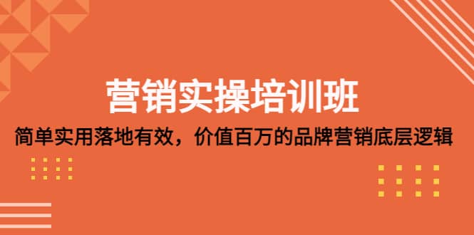 营销实操培训班：简单实用-落地有效，价值百万的品牌营销底层逻辑-让一部分人先富起来默财创业网