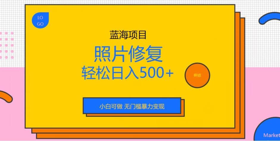 蓝海项目照片修复，轻松日入500 ，小白可做无门槛暴力变现【揭秘】-让一部分人先富起来默财创业网