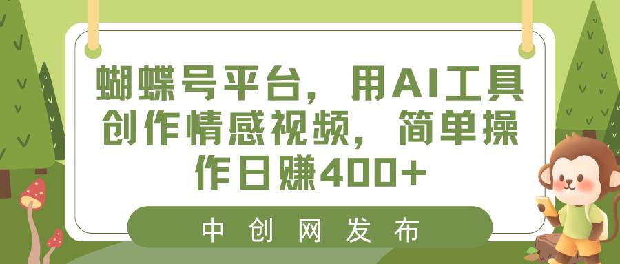 蝴蝶号平台，用AI工具创作情感视频，简单操作日赚400-让一部分人先富起来默财创业网