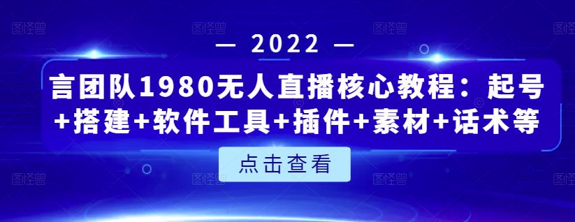言团队1980无人直播核心教程：起号 搭建 软件工具 插件 素材 话术等等-让一部分人先富起来默财 创业网