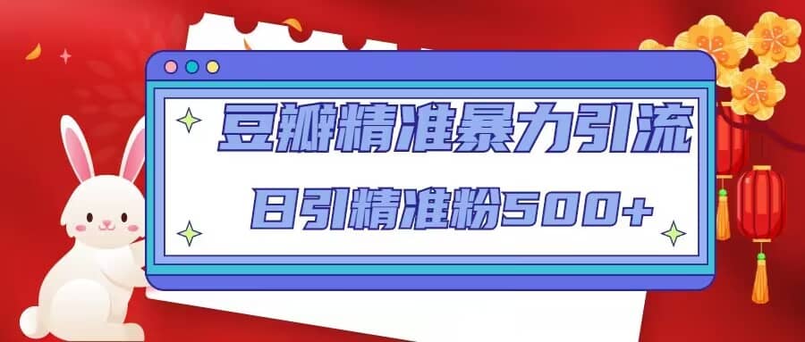 豆瓣精准暴力引流，日引精准粉500 【12视频课】-让一部分人先富起来默财创业网