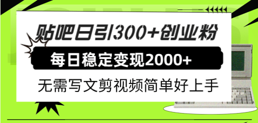 贴吧日引300 创业粉日稳定2000 收益无需写文剪视频简单好上手！-让一部分人先富起来默财创业网