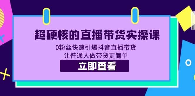 超硬核的直播带货实操课 0粉丝快速引爆抖音直播带货 让普通人做带货更简单-让一部分人先富起来默财创业网