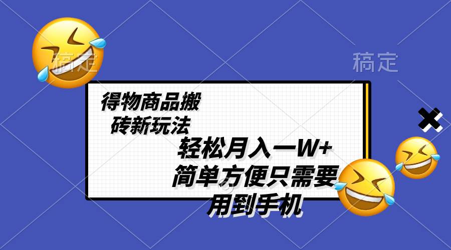 轻松月入一W ，得物商品搬砖新玩法，简单方便 一部手机即可 不需要剪辑制作-让一部分人先富起来默财创业网