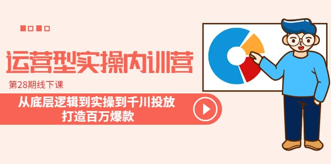运营型实操内训营-第28期线下课 从底层逻辑到实操到千川投放 打造百万爆款-让一部分人先富起来默财创业网