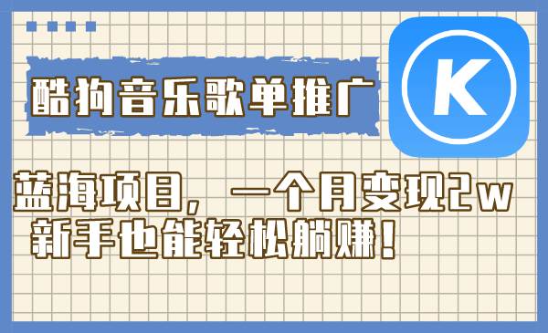 酷狗音乐歌单推广蓝海项目，一个月变现2w，新手也能轻松躺赚！-让一部分人先富起来默财创业网