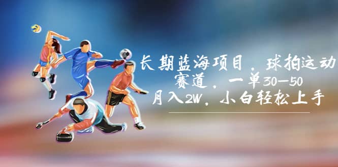 长期蓝海项目，球拍运动赛道，一单30-50，月入2W，小白轻松上手-让一部分人先富起来默财创业网