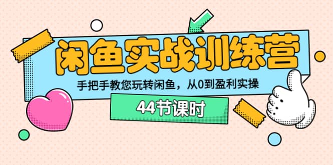 闲鱼实战训练营：手把手教您玩转闲鱼，从0到盈利实操（44节课时）-让一部分人先富起来默财创业网