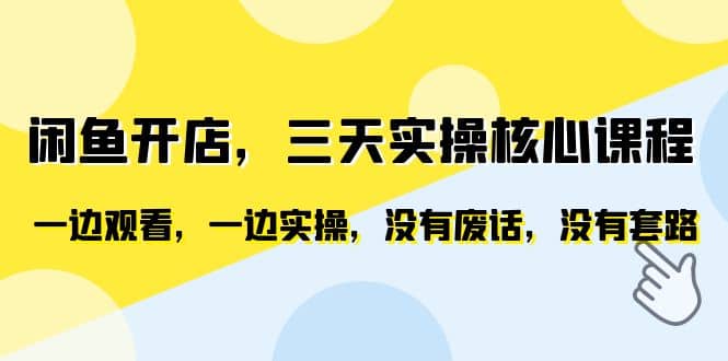 闲鱼开店，三天实操核心课程，一边观看，一边实操，没有废话，没有套路-让一部分人先富起来默财 创业网