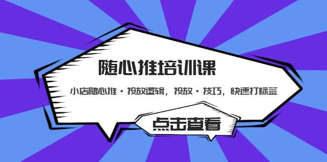 随心推培训课：小店随心推·投放逻辑，投放·技巧，快速打标签-让一部分人先富起来默财创业网