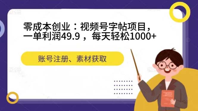 零成本创业：视频号字帖项目，一单利润49.9 ，每天轻松1000-让一部分人先富起来默财创业网