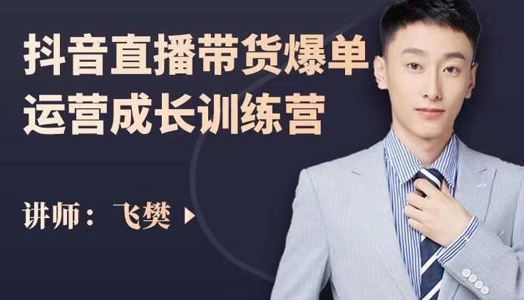 飞樊：抖音直播带货爆单运营成长训练营，手把手教你玩转直播带货-让一部分人先富起来默财创业网