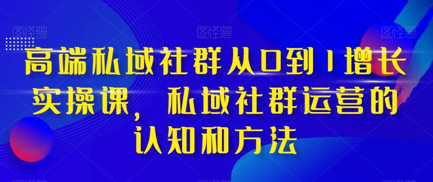 高端 私域社群从0到1增长实战课，私域社群运营的认知和方法（37节课）-让一部分人先富起来默财创业网