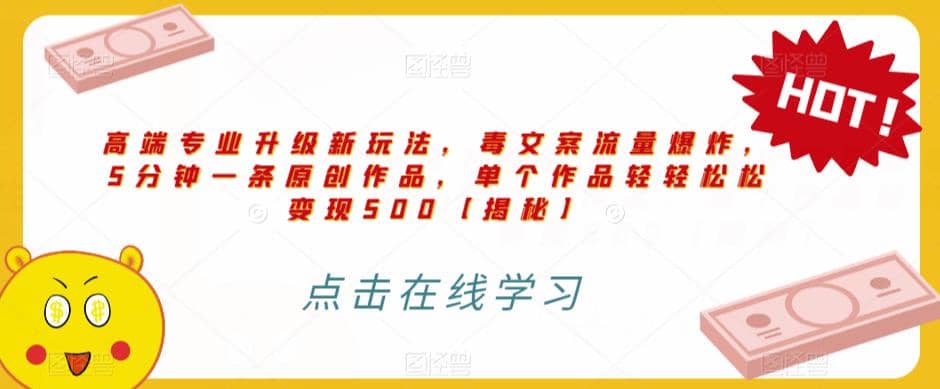 高端专业升级新玩法，毒文案流量爆炸，5分钟一条原创作品，单个作品轻轻松松变现500【揭秘】-让一部分人先富起来默财创业网