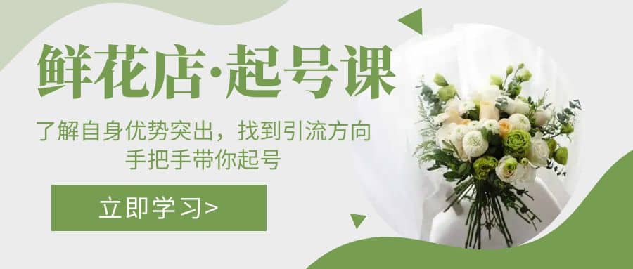 鲜花店·起号课：了解自身优势突出，找到引流方向，手把手带你起号-让一部分人先富起来默财创业网