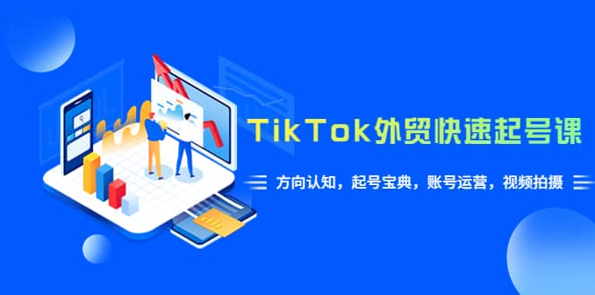 TikTok/外贸·快速起号课，方向认知，起号宝典，账号运营，视频拍摄(33节)-让一部分人先富起来默财创业网