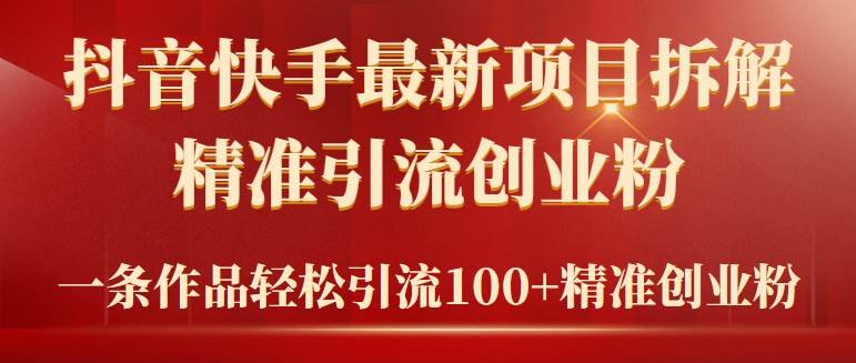 2024年抖音快手最新项目拆解视频引流创业粉，一天轻松引流精准创业粉100+-让一部分人先富起来墨财创业网