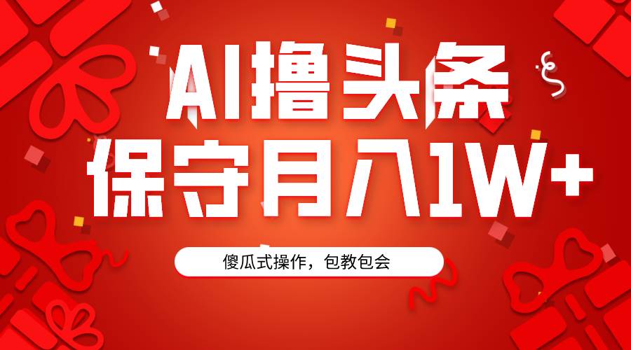 AI撸头条3天必起号，傻瓜操作3分钟1条，复制粘贴月入1W+。-让一部分人先富起来默财创业网