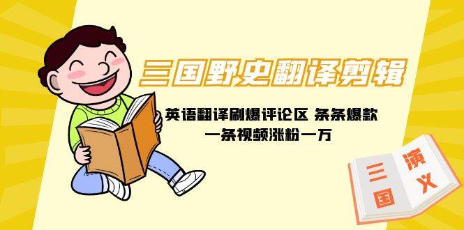 三国野史翻译剪辑 英语翻译刷爆评论区 条条爆款一条视频涨粉1w+附888G素材-让一部分人先富起来默财创业网