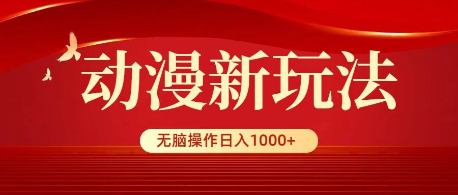 动漫新玩法，条条爆款，5分钟1条100%原创，小白无脑操作日入1000+-让一部分人先富起来默财 创业网