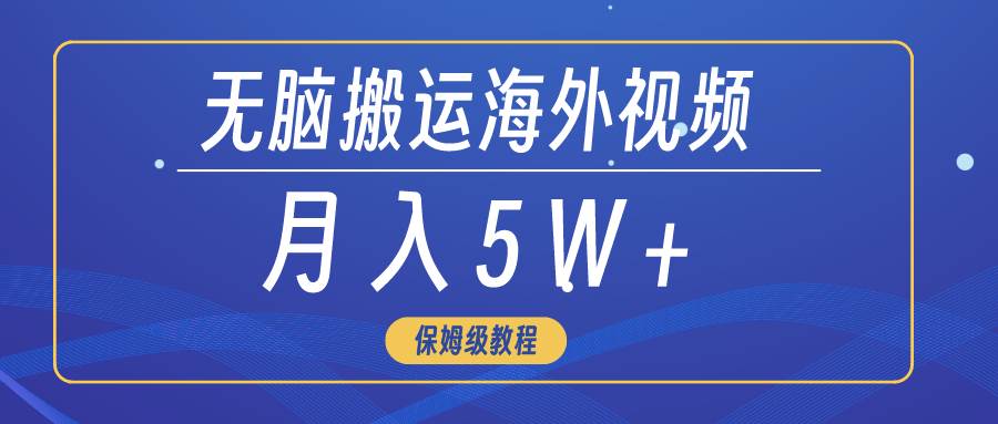 无脑搬运海外短视频，3分钟上手0门槛，月入5W+-让一部分人先富起来默财 创业网