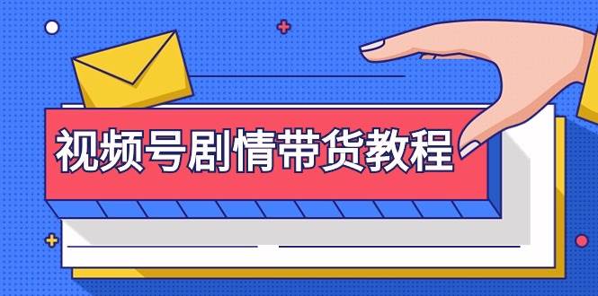 视频号剧情带货教程：注册视频号-找剧情视频-剪辑-修改剧情-去重/等等-让一部分人先富起来默财创业网