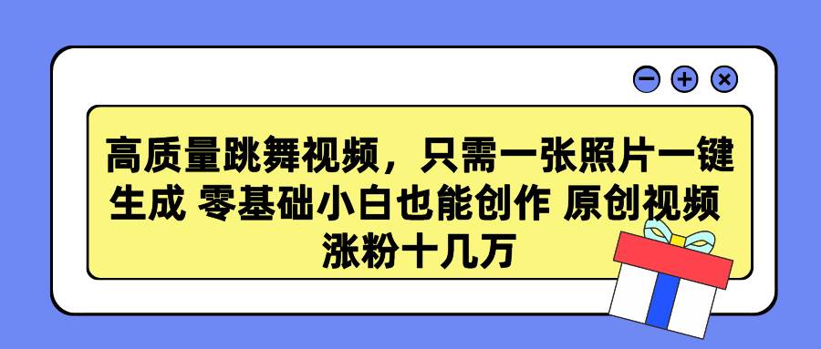 高质量跳舞视频，只需一张照片一键生成 零基础小白也能创作 原创视频 涨…-让一部分人先富起来默财 创业网