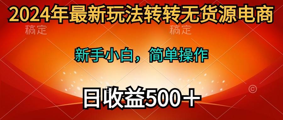 2024年最新玩法转转无货源电商，新手小白 简单操作，长期稳定 日收入500＋-让一部分人先富起来默财创业网