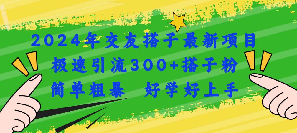 2024年交友搭子最新项目，极速引流300+搭子粉，简单粗暴，好学好上手-让一部分人先富起来默财创业网