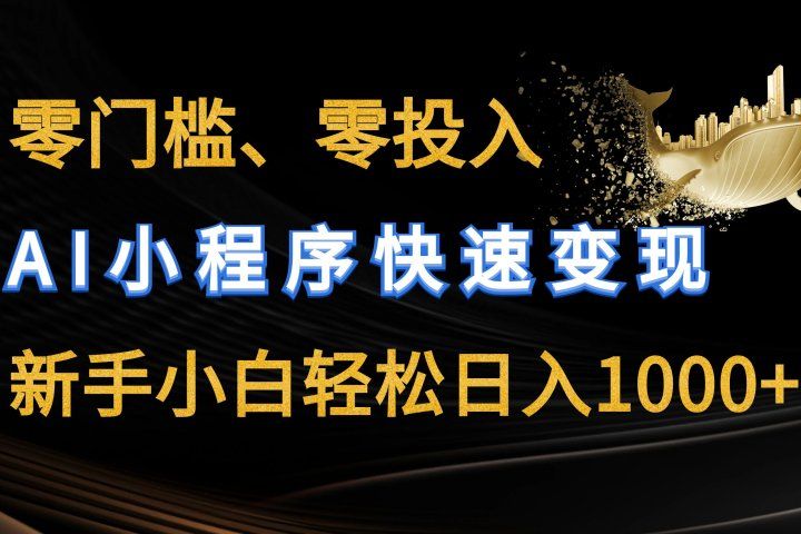 零门槛零投入、AI小程序快速变现，新手小白轻松日入1000+-让一部分人先富起来默财创业网