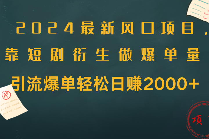 2024最新风口项目，引流爆单轻松日赚2000+，靠短剧衍生做爆单量-让一部分人先富起来默财创业网