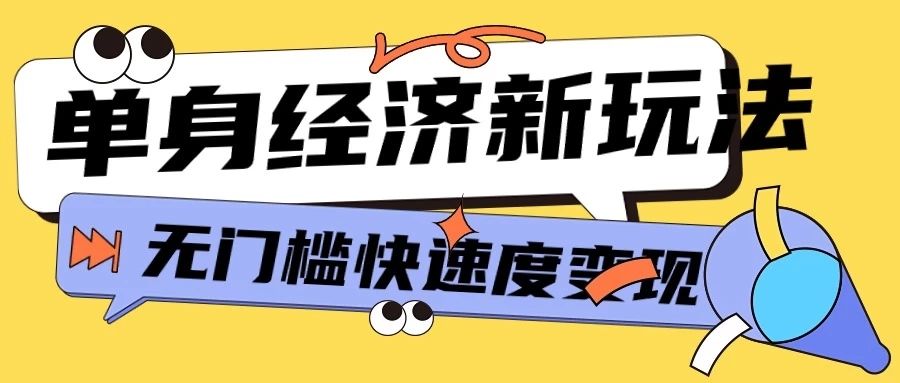 最新单身经济新玩法，暴利起号低客单价高转化率，长久稳定小白轻松上手-让一部分人先富起来默财创业网