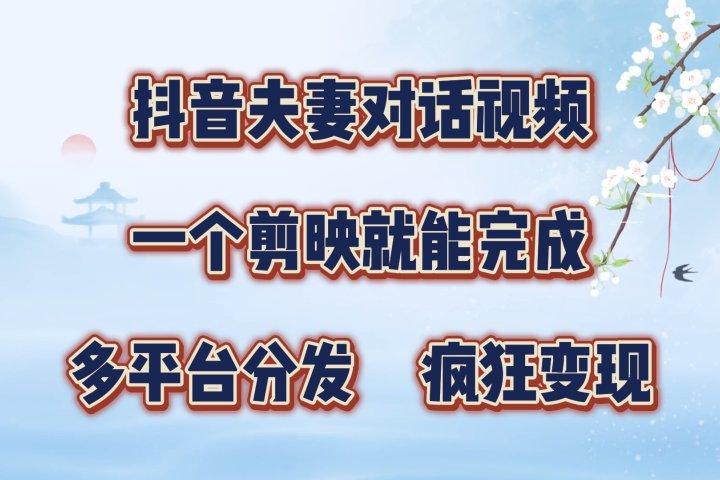 抖音夫妻对话视频，一个剪映就能完成，多平台分发，疯狂涨粉变现-让一部分人先富起来默财创业网