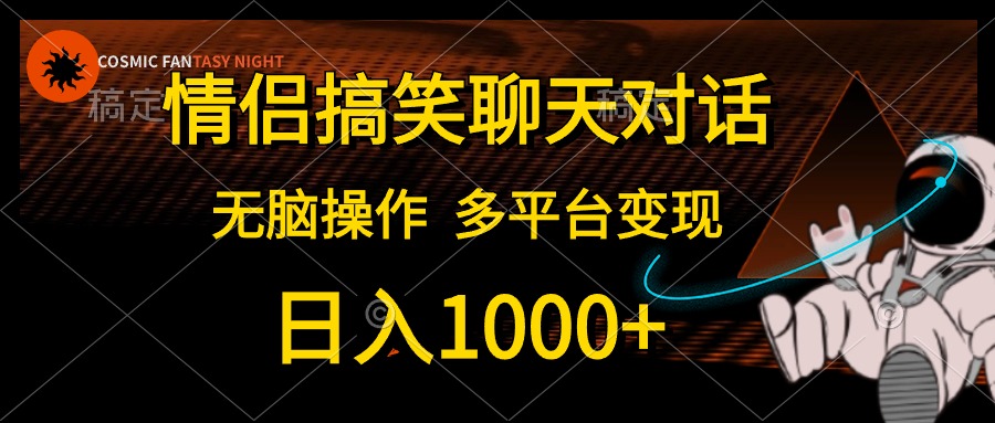 情侣搞笑聊天对话，无脑操作，多平台变现，日入1000+-让一部分人先富起来默财创业网