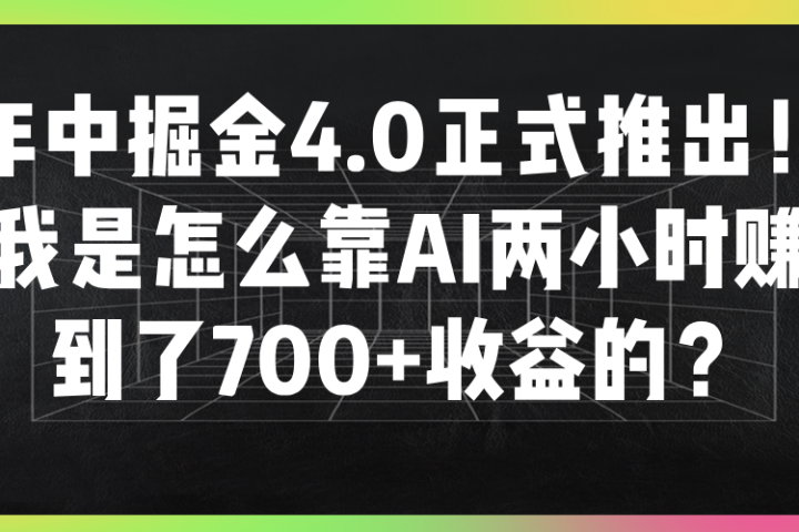年中掘金4.0正式推出！我是怎么靠AI两小时赚到了700+收益的？-让一部分人先富起来默财创业网