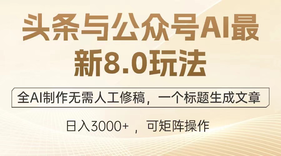 头条与公众号AI最新8.0玩法，全AI制作无需人工修稿，一个标题生成文章，日入3000+-让一部分人先富起来默财 创业网