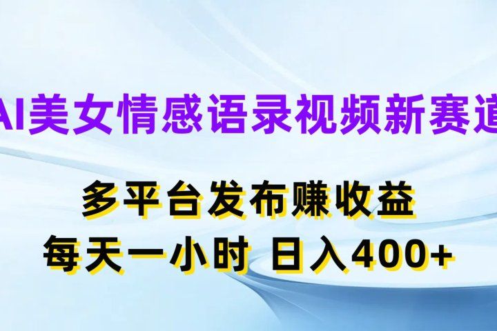 AI美女情感语录视频新赛道，多平台发布赚收益，每天一小时，日入400+-让一部分人先富起来默财创业网