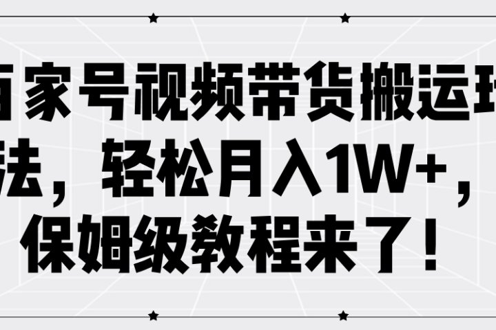 百家号视频带货搬运玩法，轻松月入1W+，保姆级教程来了！-让一部分人先富起来默财创业网