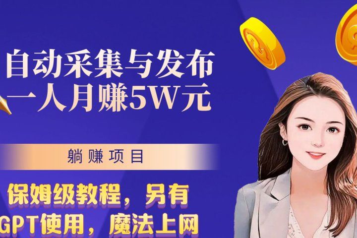 无需人工干预！全自动采集与发布，一人月赚5万的秘籍-让一部分人先富起来默财 创业网