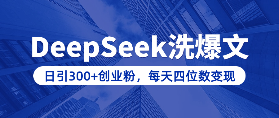 用DeepSeek洗公众号爆文，日引300+创业粉，做知识付费每天四位数变现（附详细实操教程）-让一部分人先富起来默财创业网