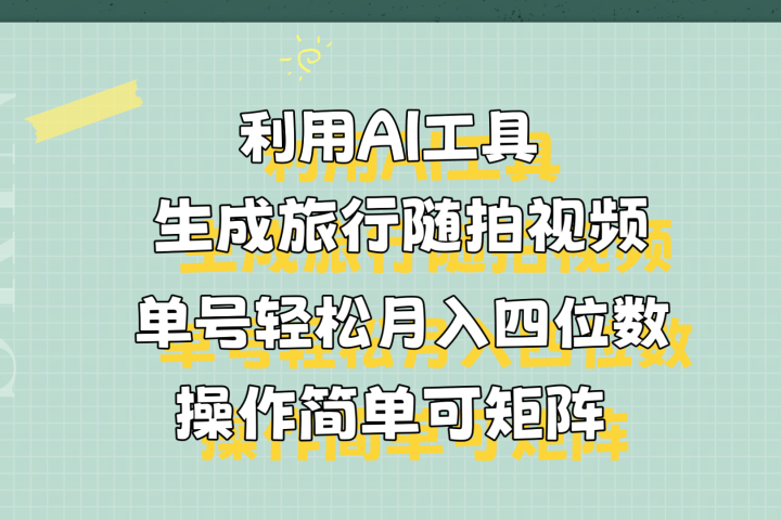 利用AI工具生成旅行随拍视频，单号轻松月入四位数，操作简单可矩阵-让一部分人先富起来默财 创业网