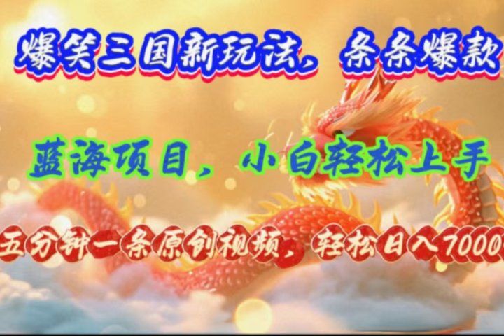 爆笑三国新玩法每条都爆，视频收益 7000+，5 分钟原创，多种变现爽歪歪-让一部分人先富起来默财 创业网