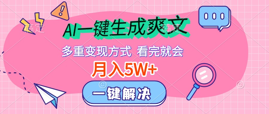 AI一键生成爽文，月入5w+，多种变现方式，看完就会-让一部分人先富起来默财 创业网