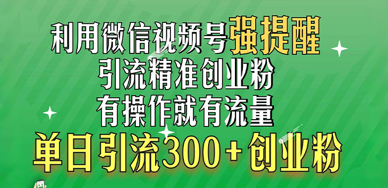 利用微信视频号“强提醒”功能，引流精准创业粉，有操作就有流量，单日引流300+创业粉-让一部分人先富起来默财创业网
