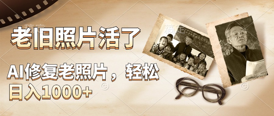AI修复老旧照片，轻松日入1000+，轻松简单易上手-让一部分人先富起来默财 创业网
