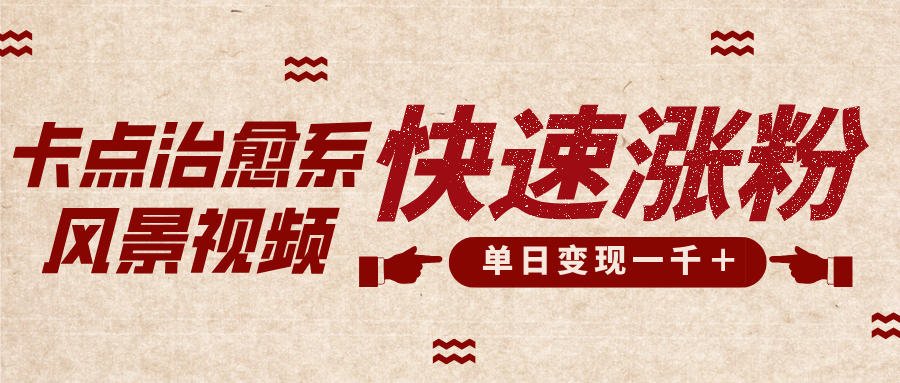 卡点治愈风景视频，快速涨粉，迅速变现，单日变现1000＋-让一部分人先富起来默财创业网