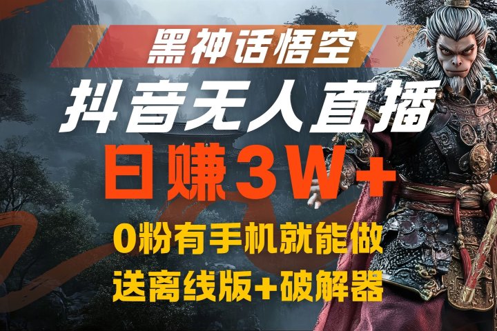 黑神话悟空抖音无人直播，流量风口日赚3W+，0粉有手机就能做，送离线版+破解器-让一部分人先富起来默财 创业网