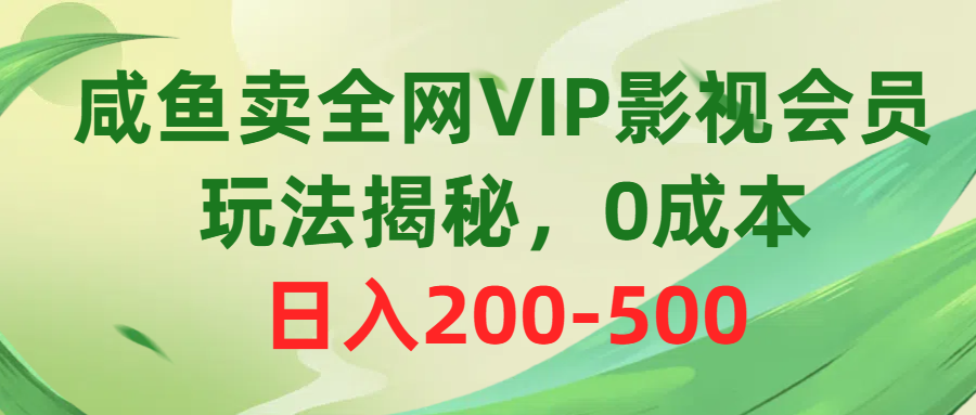 咸鱼卖全网VIP影视会员，玩法揭秘，0成本日入200-500-让一部分人先富起来默财创业网